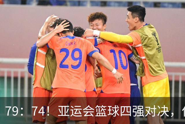 79：74！亚运会篮球四强对决，伊朗退场，中国男篮运气大增！